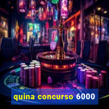 quina concurso 6000